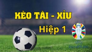 Hướng dẫn đánh kèo tài xỉu hiệp 1