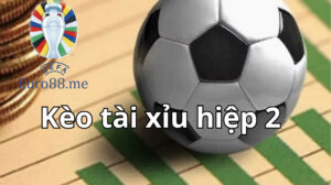 Kèo tài xỉu hiệp 2 là gì? Chơi cá cược thể thao cần phải biết