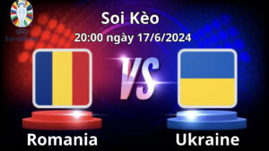 Soi kèo Romania vs Ukraine lúc 20:00 ngày 17/6/2024