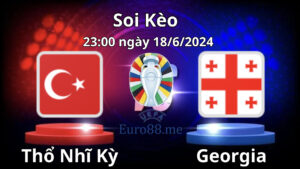 Soi kèo Thổ Nhĩ Kỳ vs Georgia 23:00 ngày 18/06/2024