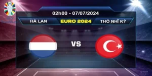 Dự đoán trận đấu soi kèo Hà Lan vs Thổ Nhĩ Kỳ ngày 07/07/2024 lúc 02h00 